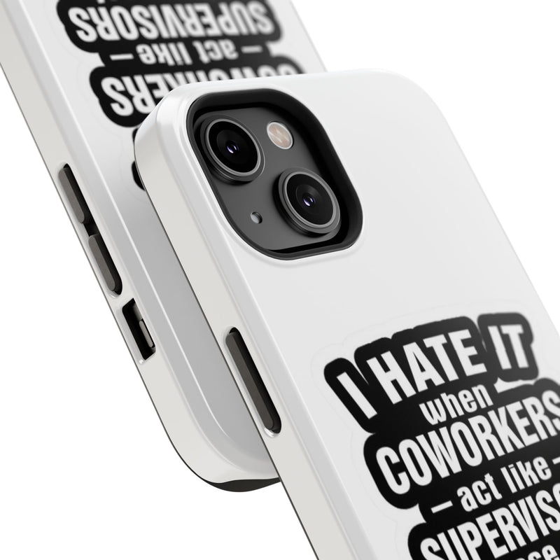 Resistant Phone Case- I Hate It When Coworkers Act Like Supervisors