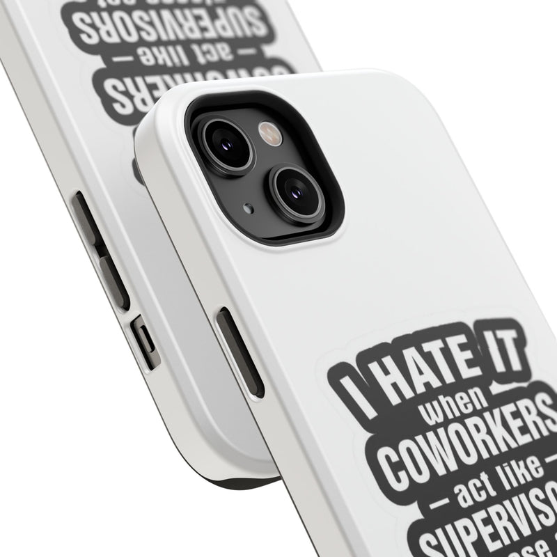 Resistant Phone Case- I Hate It When Coworkers Act Like Supervisors