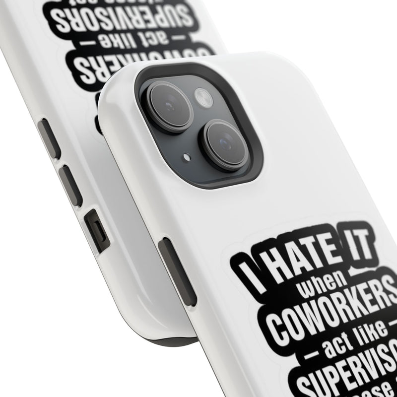 Resistant Phone Case- I Hate It When Coworkers Act Like Supervisors