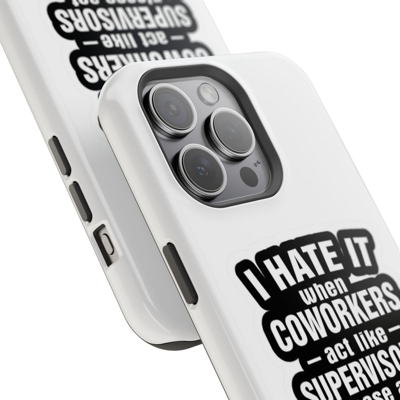 Resistant Phone Case- I Hate It When Coworkers Act Like Supervisors