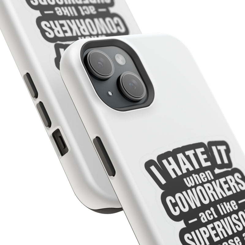 Resistant Phone Case- I Hate It When Coworkers Act Like Supervisors