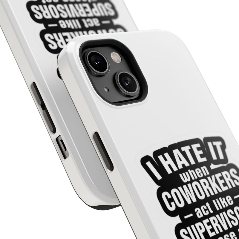 Resistant Phone Case- I Hate It When Coworkers Act Like Supervisors