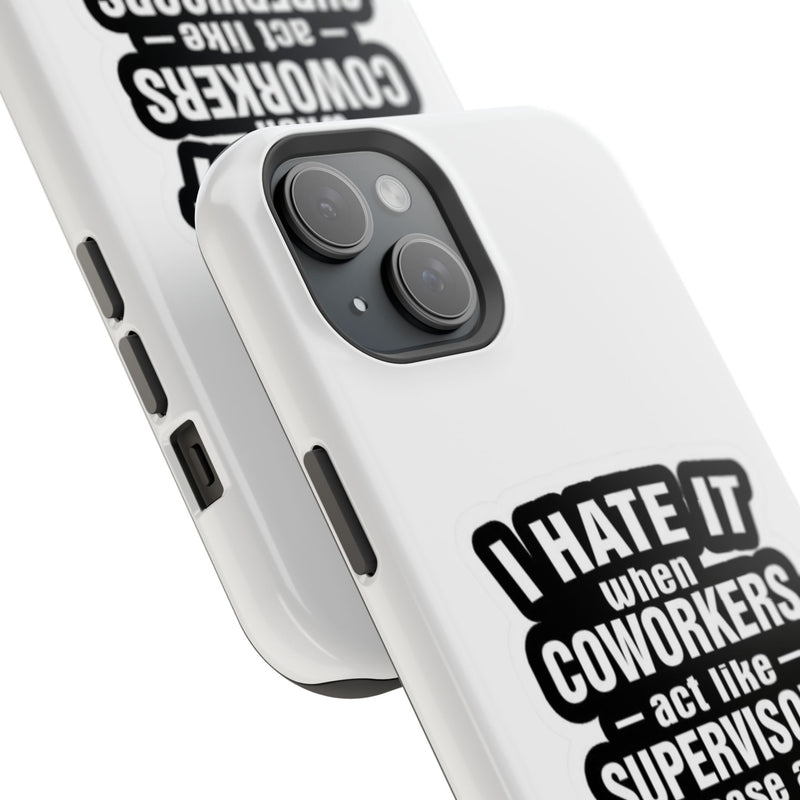 Resistant Phone Case- I Hate It When Coworkers Act Like Supervisors
