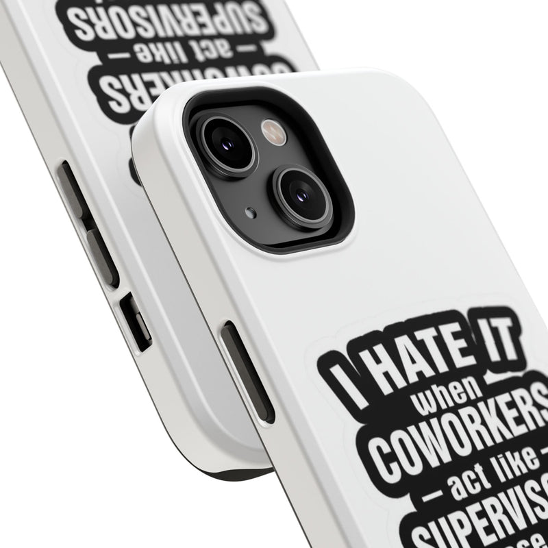 Resistant Phone Case- I Hate It When Coworkers Act Like Supervisors