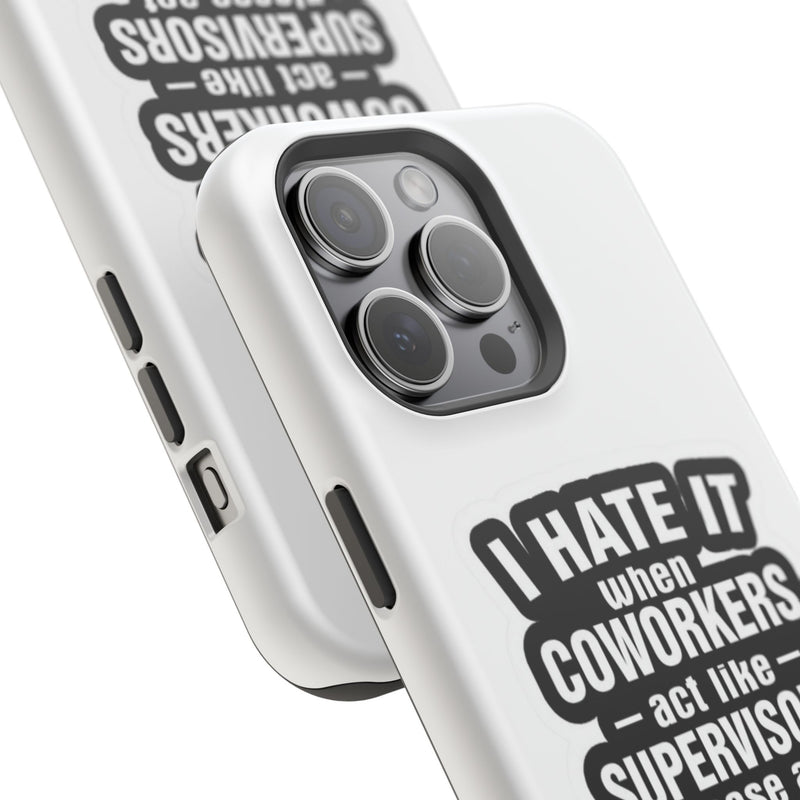 Resistant Phone Case- I Hate It When Coworkers Act Like Supervisors