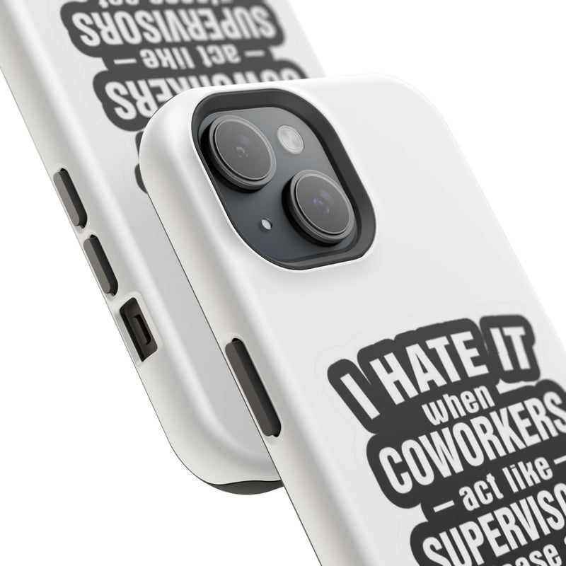 Resistant Phone Case- I Hate It When Coworkers Act Like Supervisors