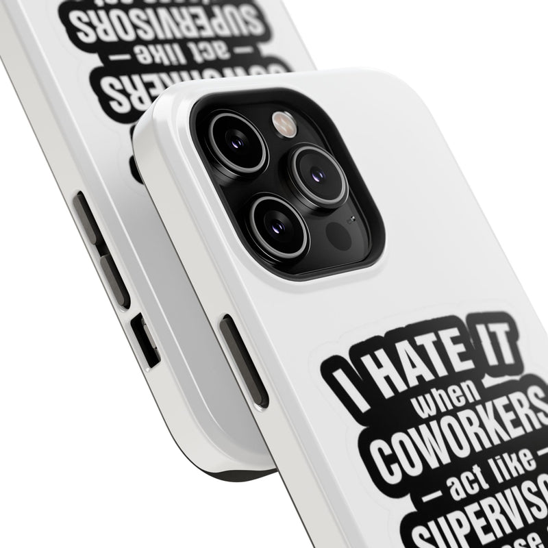 Resistant Phone Case- I Hate It When Coworkers Act Like Supervisors